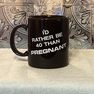 Vintage I’d Rather be 40 Than Pregnant Novelty Coffee Mug